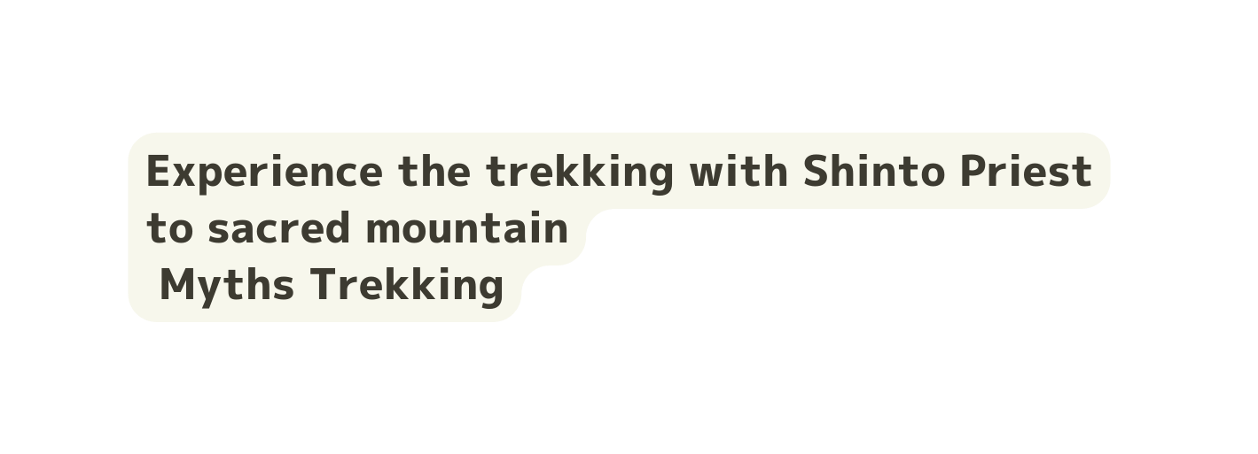 Experience the trekking with Shinto Priest to sacred mountain Myths Trekking